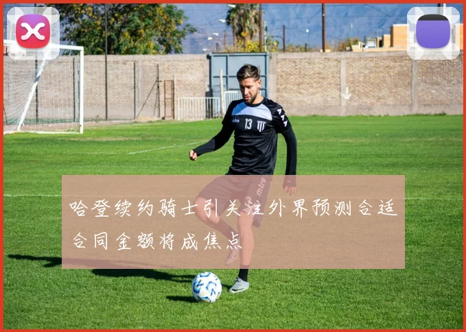 哈登续约骑士引关注外界预测合适合同金额将成焦点