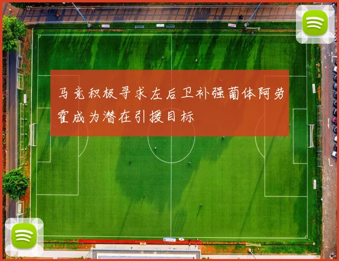 马竞积极寻求左后卫补强葡体阿劳霍成为潜在引援目标
