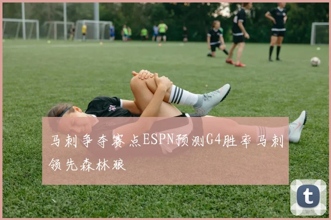 马刺争夺赛点ESPN预测G4胜率马刺领先森林狼